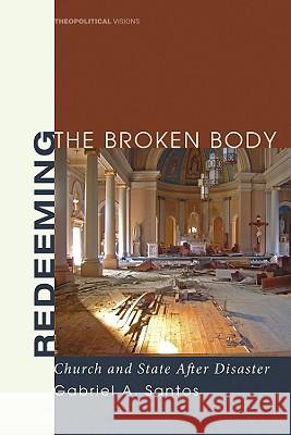 Redeeming the Broken Body: Church and State After Disaster Gabriel A. Santos 9781556357251 Cascade Books - książka