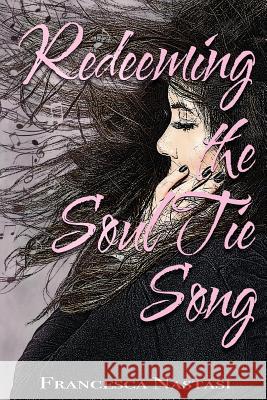 Redeeming the Soul Tie Song Francesca Nastasi 9781545536858 Createspace Independent Publishing Platform - książka