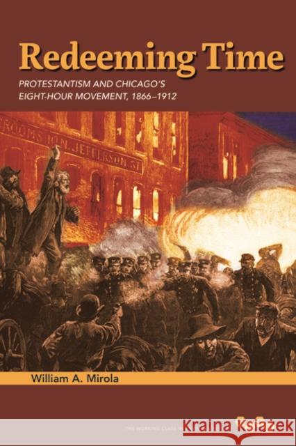 Redeeming Time: Protestantism and Chicago's Eight-Hour Movement, 1866-1912 William A. Mirola 9780252038839 University of Illinois Press - książka