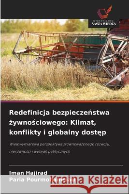Redefinicja bezpieczenstwa zywnosciowego: Klimat, konflikty i globalny dostep Hajirad, Iman, Pourmohammad, Paria 9786208473082 Wydawnictwo Nasza Wiedza - książka
