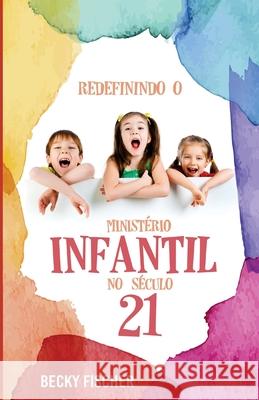 Redefinindo O Ministerio Infantil No Seculo 21: A Chamada para a Mudanca Radical Fischer, Becky 9781505506242 Createspace - książka