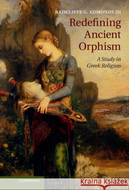 Redefining Ancient Orphism: A Study in Greek Religion Edmonds III, Radcliffe G. 9781107038219  - książka