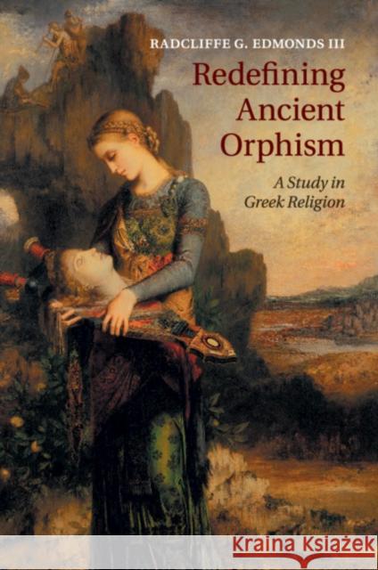 Redefining Ancient Orphism: A Study in Greek Religion Edmonds III, Radcliffe G. 9781108730075 Cambridge University Press - książka