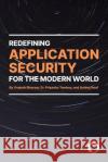 Redefining Application Security For the Modern World Vrajesh Bhavsar Priyanka Tembey Ashley Roof 9781943918300 Grass Roof Publishing
