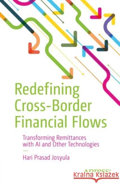 Redefining Cross-Border Financial Flows: Transforming Remittances with AI and Other Technologies Hari Prasad Joysula 9798868810633 Springer-Verlag Berlin and Heidelberg GmbH &  - książka