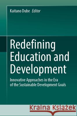 Redefining Education and Development: Innovative Approaches in the Era of the Sustainable Development Goals Kaitano Dube 9783031699535 Springer - książka