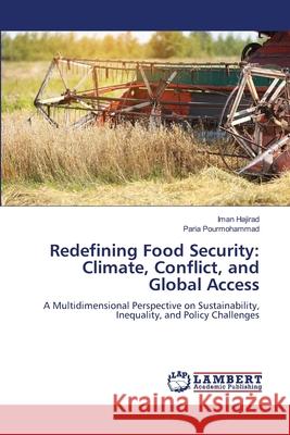 Redefining Food Security: Climate, Conflict, and Global Access Hajirad, Iman, Pourmohammad, Paria 9786208010799 LAP Lambert Academic Publishing - książka