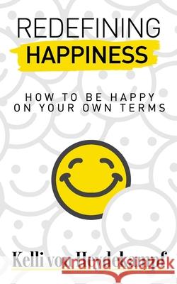 Redefining Happiness: How to Be Happy on Your Own Terms Kelli Vo 9781737459002 Kelli Von Heydekampf - książka