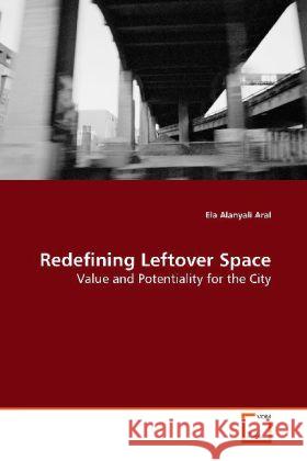 Redefining Leftover Space : Value and Potentiality for the City Alanyali Aral, Ela   9783639144956 VDM Verlag Dr. Müller - książka