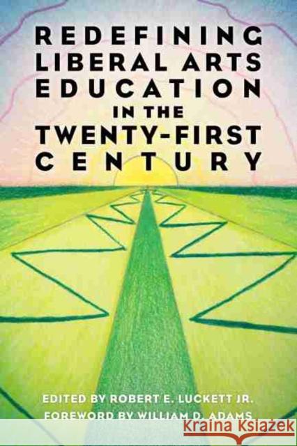 Redefining Liberal Arts Education in the Twenty-First Century Robert E. Luckett William D. Adams 9781496833167 University Press of Mississippi - książka