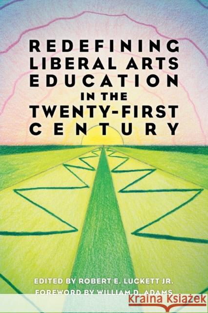 Redefining Liberal Arts Education in the Twenty-First Century Robert E. Luckett William D. Adams 9781496833174 University Press of Mississippi - książka