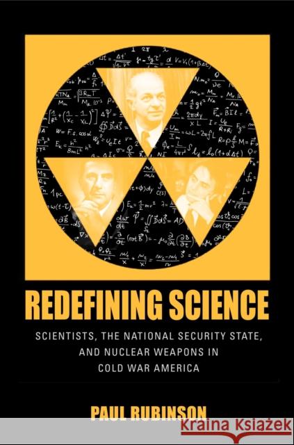 Redefining Science: Scientists, the National Security State, and Nuclear Weapons in Cold War America Paul Rubinson 9781625342447 University of Massachusetts Press - książka