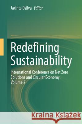 Redefining Sustainability: International Conference on Net Zero Solutions and Circular Economy: Volume 2 Jacinta Dsilva 9783031883798 Springer - książka