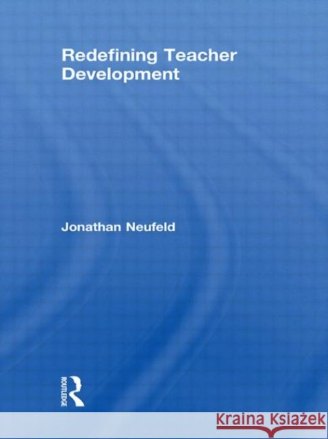 Redefining Teacher Development Neufeld Jonatha                          Jonathan Neufeld 9780415454315 Routledge - książka