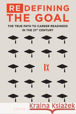 (Re)Defining the Goal: The True Path to Career Readiness in the 21st Century Fleming, Kevin J. 9781532912580 Createspace Independent Publishing Platform - książka