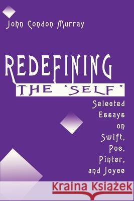 Redefining the Self: Selected Essays on Swift, Poe, Pinter, and Joyce Murray, John Condon 9780595193257 Authors Choice Press - książka