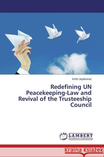 Redefining UN Peacekeeping-Law and Revival of the Trusteeship Council Jayakumar, Kirthi 9783659394508 LAP Lambert Academic Publishing - książka