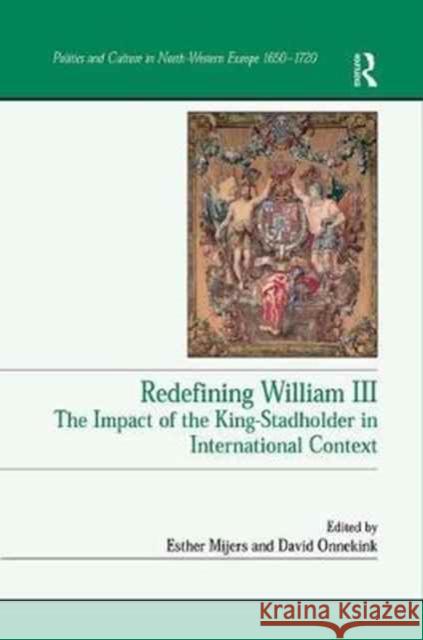 Redefining William III: The Impact of the King-Stadholder in International Context David Onnekink Esther Mijers 9781138257962 Routledge - książka