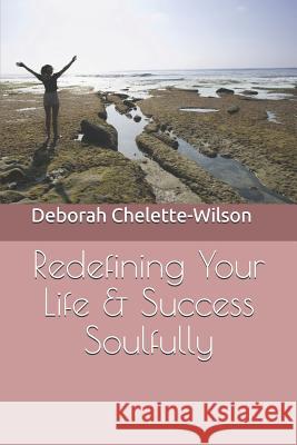 Redefining Your Life & Success Soulfully Deborah Chelette-Wilson 9781790726776 Independently Published - książka