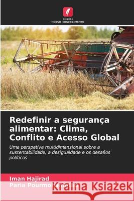 Redefinir a segurança alimentar: Clima, Conflito e Acesso Global Hajirad, Iman, Pourmohammad, Paria 9786208475642 Edições Nosso Conhecimento - książka