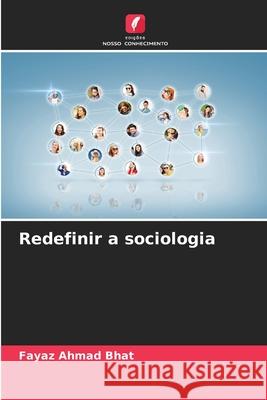 Redefinir a sociologia Fayaz Ahmad Bhat 9786207588503 Edicoes Nosso Conhecimento - książka