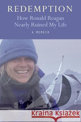 Redemption: How Ronald Reagan Nearly Ruined My Life MS Barbara Irene McVeigh MS Siobhan Gallagher 9780998911113 Barbara McVeigh - książka