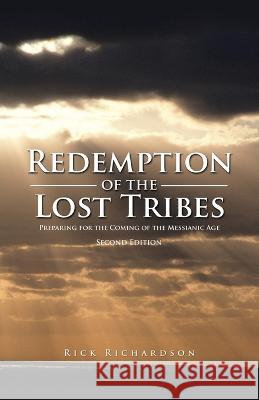 Redemption of the Lost Tribes: Preparing for the Coming of the Messianic Age Rick Richardson 9781698714691 Trafford Publishing - książka