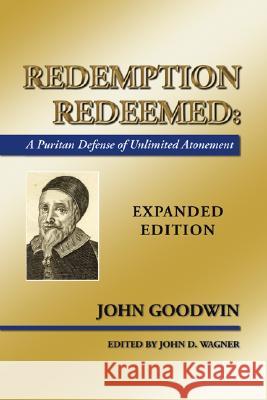 Redemption Redeemed: A Puritan Defense of Unlimited Atonement John Goodwin John D. Wagner 9781592447305 Wipf & Stock Publishers - książka