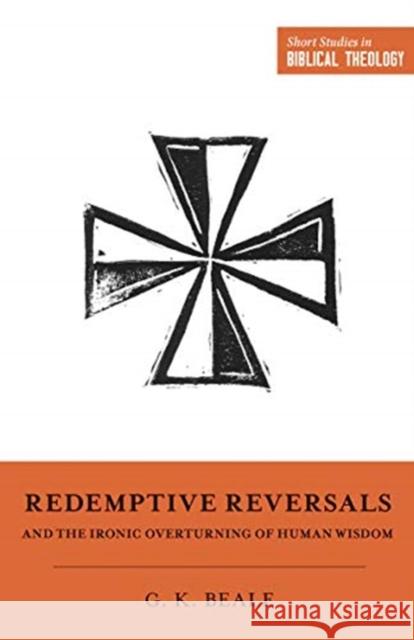Redemptive Reversals and the Ironic Overturning of Human Wisdom Beale, Gregory K. 9781433563287 Crossway Books - książka