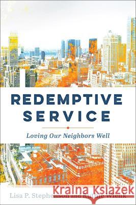 Redemptive Service: Loving Our Neighbors Well Lisa P. Stephenson Ruthie Wienk 9781540965691 Baker Academic - książka