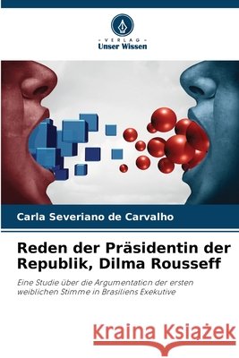 Reden der Präsidentin der Republik, Dilma Rousseff Severiano de Carvalho, Carla 9786208649128 Verlag Unser Wissen - książka