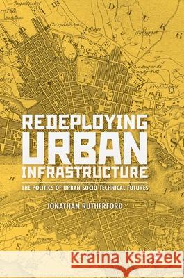 Redeploying Urban Infrastructure: The Politics of Urban Socio-Technical Futures Rutherford, Jonathan 9783030178864 Palgrave MacMillan - książka