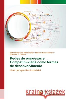 Redes de empresas e Competitividade como formas de desenvolvimento Hilton Freire Do Nascimento Marcos Macri Olivera Edvando F. Gomes 9786202179706 Novas Edicoes Academicas - książka