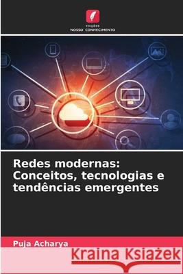 Redes modernas: Conceitos, tecnologias e tend?ncias emergentes Puja Acharya 9786207887835 Edicoes Nosso Conhecimento - książka