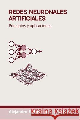 Redes neuronales artificiales: Principios y aplicaciones Alejandro E Rodriguez-Sanchez   9786072946675 Rodriguez Sanchez, Alejandro Esteban - książka