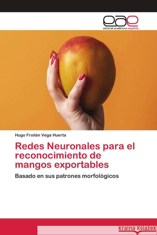 Redes Neuronales para el reconocimiento de mangos exportables Vega Huerta, Hugo Froilán 9786202810487 Editorial Académica Española - książka