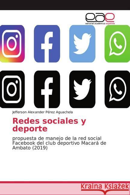 Redes sociales y deporte : propuesta de manejo de la red social Facebook del club deportivo Macará de Ambato (2019) Pérez Aguachela, Jefferson Alexander 9786200357755 Editorial Académica Española - książka