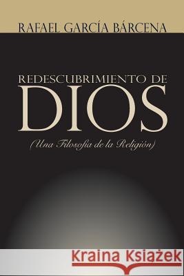Redescubrimiento de Dios: Una filosofía de la religión Garcia Barcena, Rafael 9781515049623 Createspace Independent Publishing Platform - książka