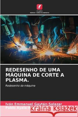 Redesenho de Uma Máquina de Corte a Plasma. Iván Emmanuel Gaytán-Salazar, Pablo Ayala-Hernández 9786205282816 Edicoes Nosso Conhecimento - książka