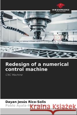 Redesign of a numerical control machine Dayan Jesús Rico-Solis, Pablo Ayala-Hernández 9786204150581 Our Knowledge Publishing - książka