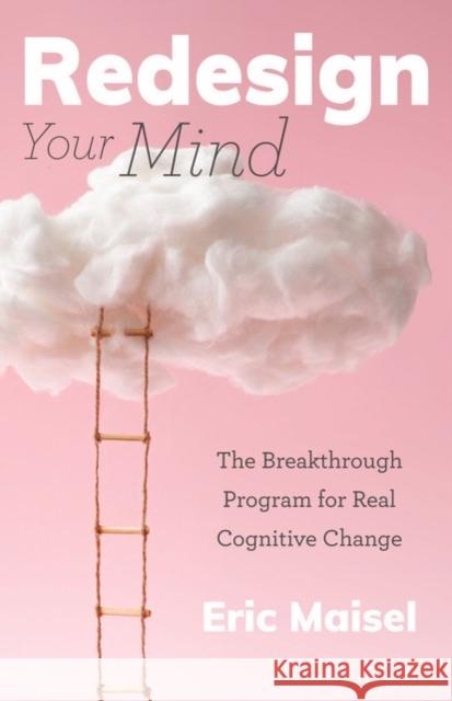 Redesign Your Mind: The Breakthrough Program for Real Cognitive Change (Counseling & Psychology, Control Your Mind) Maisel, Eric 9781642505115 Mango - książka