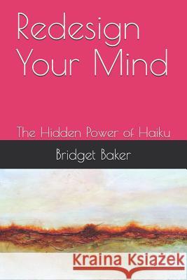 Redesign Your Mind: The Hidden Power of Haiku Andrea Baker Bridget Baker 9781520966175 Independently Published - książka