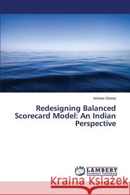 Redesigning Balanced Scorecard Model: An Indian Perspective Ghatak Anirban 9783659588303 LAP Lambert Academic Publishing - książka