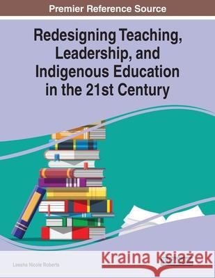 Redesigning Teaching, Leadership, and Indigenous Education in the 21st Century Leesha Nicole Roberts 9781799855583 Information Science Reference - książka