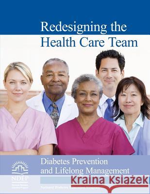 Redesigning the Health Care Team: Diabetes Prevention and Lifelong Management National Diabetes Education Program U. S. Department of Heal Huma National Institutes of Health 9781478239994 Createspace - książka