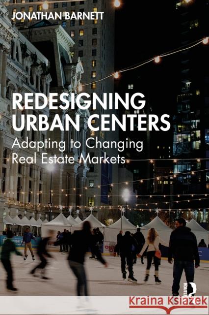 Redesigning Urban Centers: Adapting to Changing Real Estate Markets Jonathan (University of Pennsylvania, USA) Barnett 9781032757865 Routledge - książka