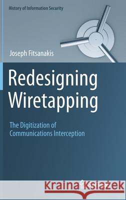 Redesigning Wiretapping: The Digitization of Communications Interception Fitsanakis, Joseph 9783030399184 Springer - książka