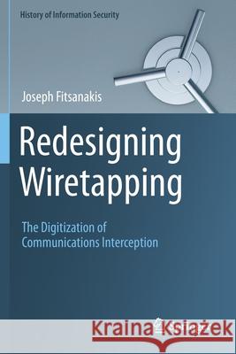 Redesigning Wiretapping: The Digitization of Communications Interception Fitsanakis, Joseph 9783030399214 Springer International Publishing - książka