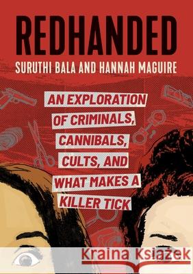 Redhanded: An Exploration of Criminals, Cannibals, Cults, and What Makes a Killer Tick Suruthi Bala Hannah Maguire 9780762473793 Running Press Adult - książka