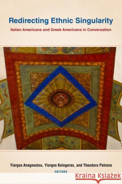 Redirecting Ethnic Singularity: Italian Americans and Greek Americans in Conversation Yiorgos Anagnostou Yiorgos D. Kalogeras Theodora D. Patrona 9780823299720 Fordham University Press - książka